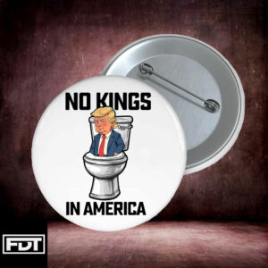 FDT Anti Trump -Fuck Trump No Kings In America Button