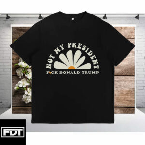 FDT Anti Trump -Fuck Trump Not My President T-Shirt