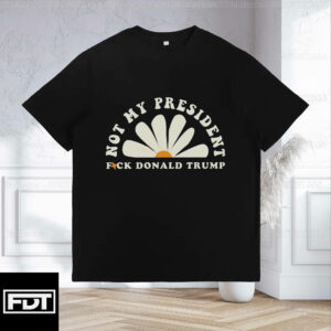 FDT Anti Trump -Fuck Trump Not My President T-Shirt