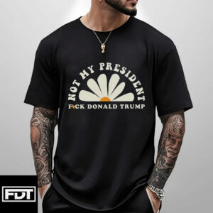 FDT Anti Trump -Fuck Trump Not My President T-Shirt