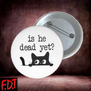 FDT Anti Trump - Fuck Trump Pro-Democratic - Is He Dead Yet Pins Buttons