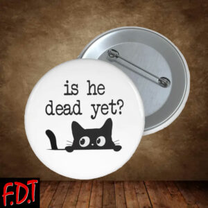 FDT Anti Trump - Fuck Trump Pro-Democratic - Is He Dead Yet Pins Buttons