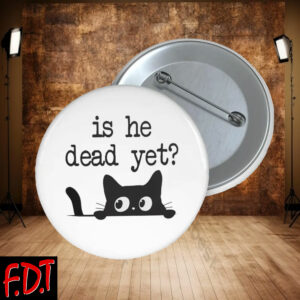 FDT Anti Trump - Fuck Trump Pro-Democratic - Is He Dead Yet Pins Buttons