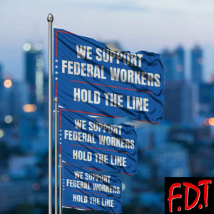 FDT Anti Trump - Fuck Trump Support Federal Workers Hold The Line Flag