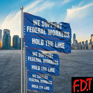 FDT Anti Trump - Fuck Trump Support Federal Workers Hold The Line Flag