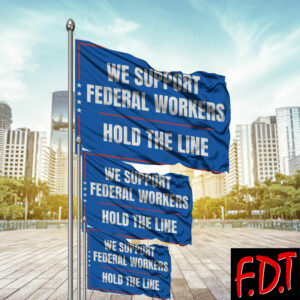 FDT Anti Trump - Fuck Trump Support Federal Workers Hold The Line Flag