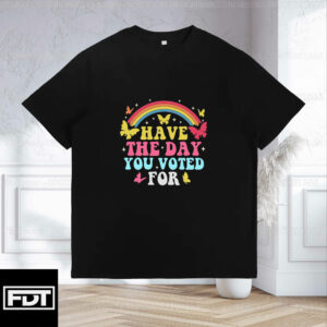 FDT Anti Trump - Have The Day You Voted For T-Shirt