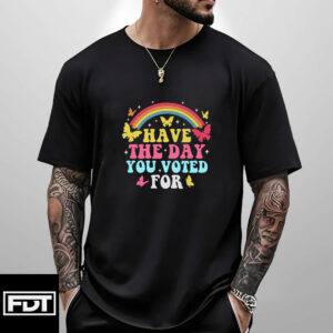 FDT Anti Trump - Have The Day You Voted For T-Shirt