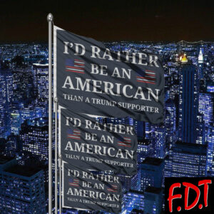 FDT Anti Trump - I'd Rather Be An American Than a Trump Supporter FlagFDT Anti Trump - I'd Rather Be An American Than a Trump Supporter Flag