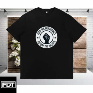 FDT Anti Trump - Keep the Immigrants Deport The Racists T-Shirt