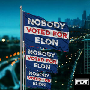 FDT Anti Trump - Nobody Elected Elon - Trump Puppet of Elon Musk Flag