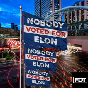 FDT Anti Trump - Nobody Elected Elon - Trump Puppet of Elon Musk Flag