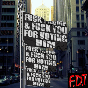 FDT Anti Trump - Not My President - Fuck Trump & Fuck You For Voting For Him Flag