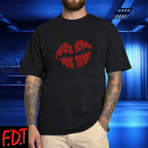 FDT Anti Trump - Not My President - Fuck Trump Lips T-Shirt