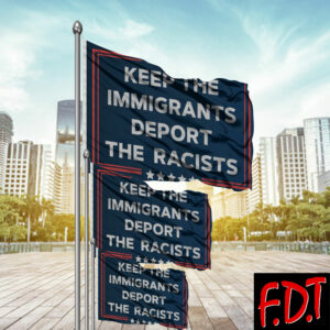 FDT Anti Trump - Not My President - Keep The Immigrants Deport The Racists Flag
