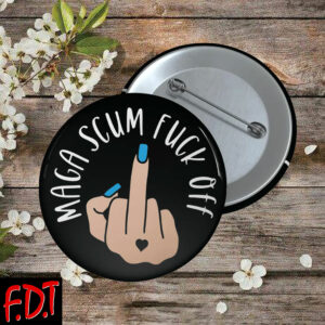 FDT Anti Trump - Not My President - MAGA Scum Fuck Off Button