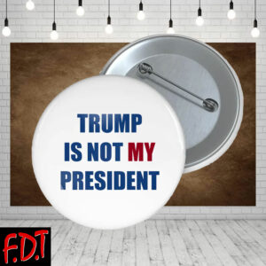 FDT Anti Trump - Not My President - Trump is Not My President Button
