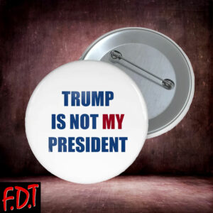 FDT Anti Trump - Not My President - Trump is Not My President Button