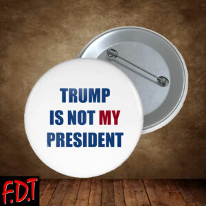 FDT Anti Trump - Not My President - Trump is Not My President Button