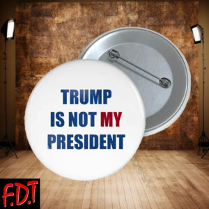 FDT Anti Trump - Not My President - Trump is Not My President Button