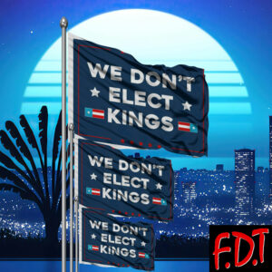 FDT Anti Trump - Not My President - We Don't Elect Kings Flag