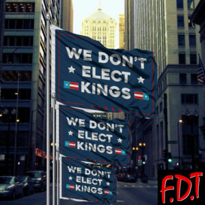 FDT Anti Trump - Not My President - We Don't Elect Kings Flag