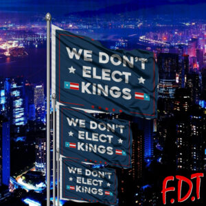 FDT Anti Trump - Not My President - We Don't Elect Kings Flag