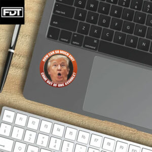 FDT Anti-Trump Sticker and Car Magnet - How Can So Much Shit Come Out Of One Asshole