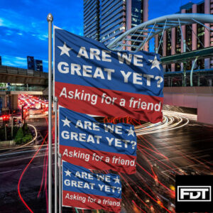 FDT Are We Great Yet Asking for a friend - Anti Trump Flag