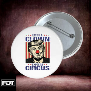 FDT Elect A Clown Expect A Circus Anti Trump Pin Buttons