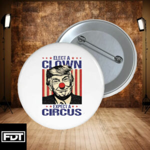 FDT Elect A Clown Expect A Circus Anti Trump Pin Buttons