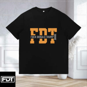 FDT Fck Donald Trump - Anti Trump - Anti Trumpism Election 2024 T-Shirt