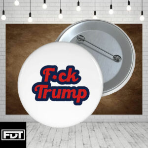 FDT Fuck Trump Button - Anti Trump 2025