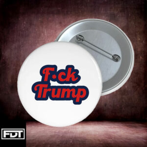 FDT Fuck Trump Button - Anti Trump 2025