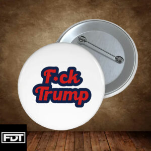 FDT Fuck Trump Button - Anti Trump 2025