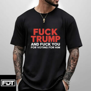 FDT Fuck Trump - Fuck Trump And Fuck You For Voting For Him
