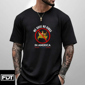 FDT Fuck Trump - No Kings in America T-Shirt - Democracy
