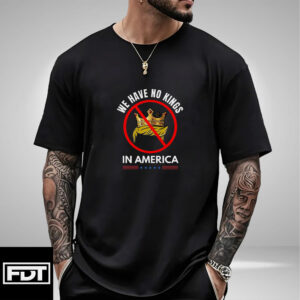 FDT Fuck Trump - No Kings in America T-Shirt - Democracy