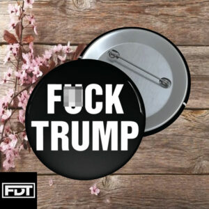 FDT Fuck Trump Pin Button - Criminal Traitor Fascist Felon Loser Trump