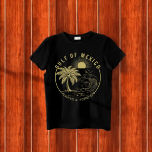 Gulf Of Mexico Always And Forever T-Shirt Anti Trump