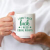 I Don't Need Luck I Need Equal Rights Funny Feminist St. Patricks Day Mug Anti Trump MAGA