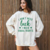 I Don't Need Luck I Need Equal Rights Funny Feminist St. Patricks Day T-Shirt Anti Trump MAGA