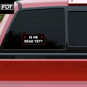Is He Dead Yet FDT Anti Trump Sticker and Car Magnet