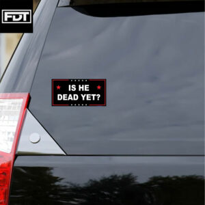 Is He Dead Yet FDT Anti Trump Sticker and Car Magnet