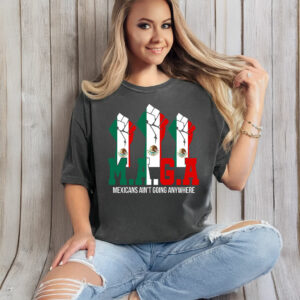 Mexicans Ain't Going Anywhere T-Shirt