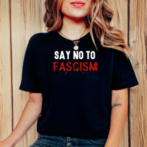 Say No Fascism Anti Trump T-Shirts
