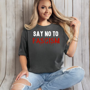 Say No Fascism Anti Trump T-Shirts