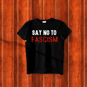 Say No Fascism Anti Trump T-Shirts