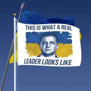 This Is What A Real Leader Looks Like, Volodymyr Zelensky Support Ukraine Flags