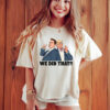 We Did That Anti Trump Elon Anti Racism T-Shirt